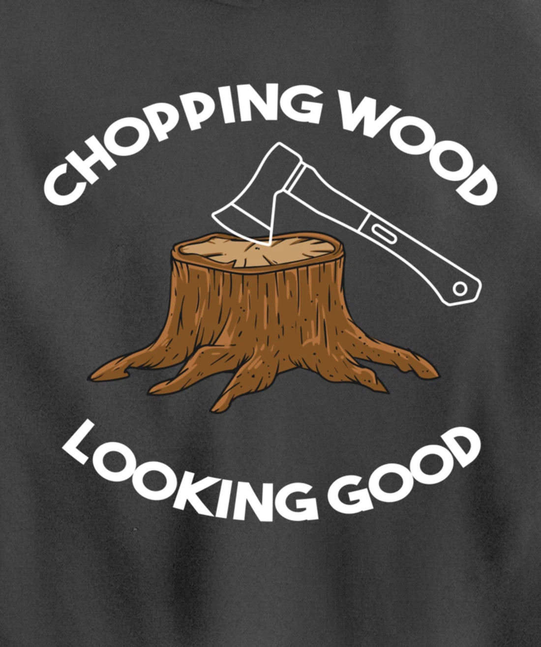 Chopping Wood Looking Good - Lumberjack Tree Cutter Pullover Hoodie