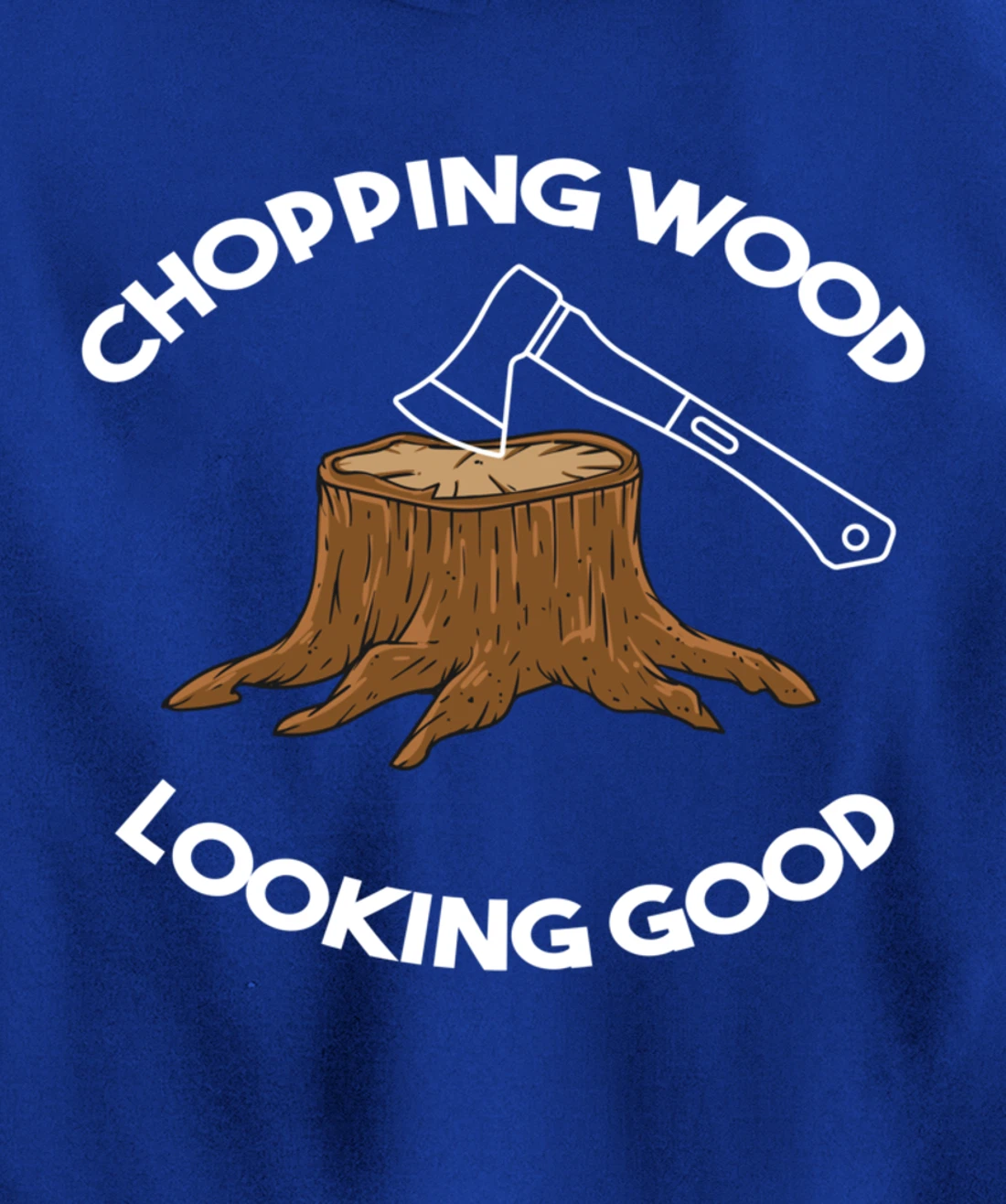 Chopping Wood Looking Good - Lumberjack Tree Cutter Pullover Hoodie