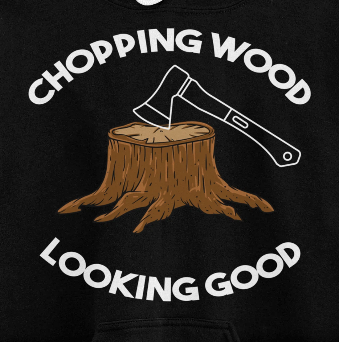 Chopping Wood Looking Good - Lumberjack Tree Cutter Pullover Hoodie