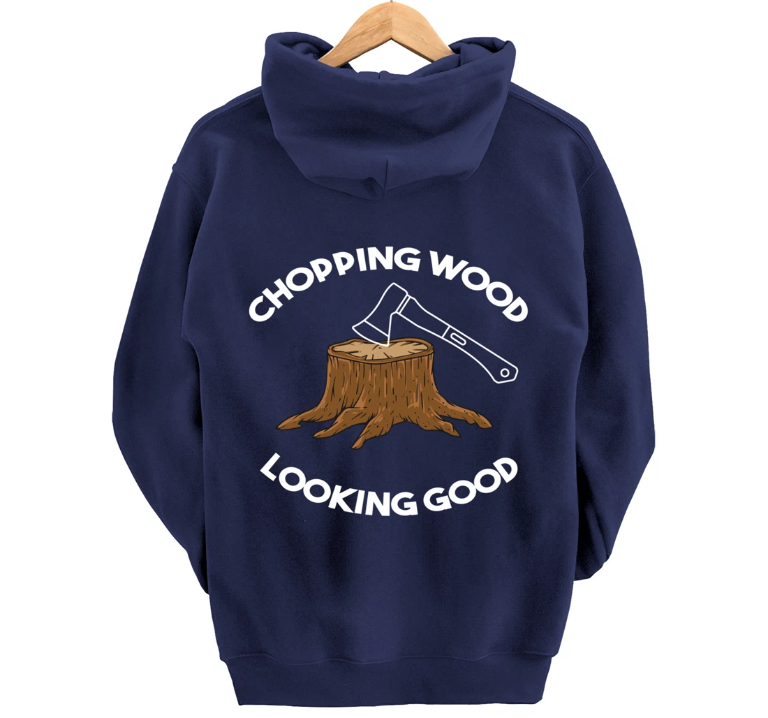 Chopping Wood Looking Good - Lumberjack Tree Cutter Pullover Hoodie