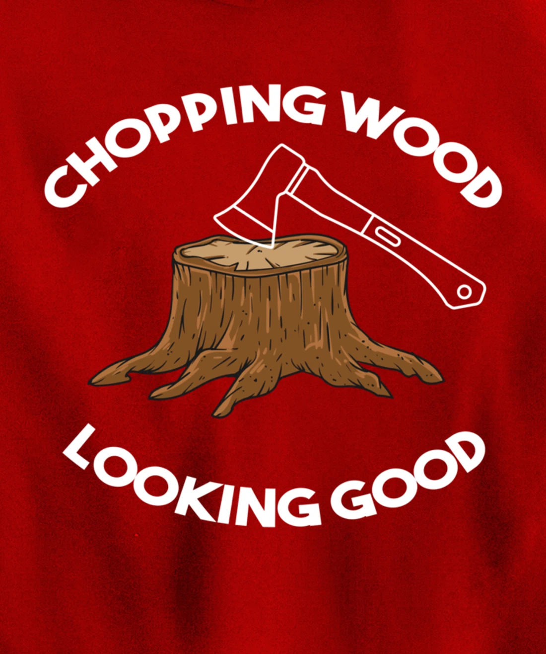 Chopping Wood Looking Good - Lumberjack Tree Cutter Pullover Hoodie