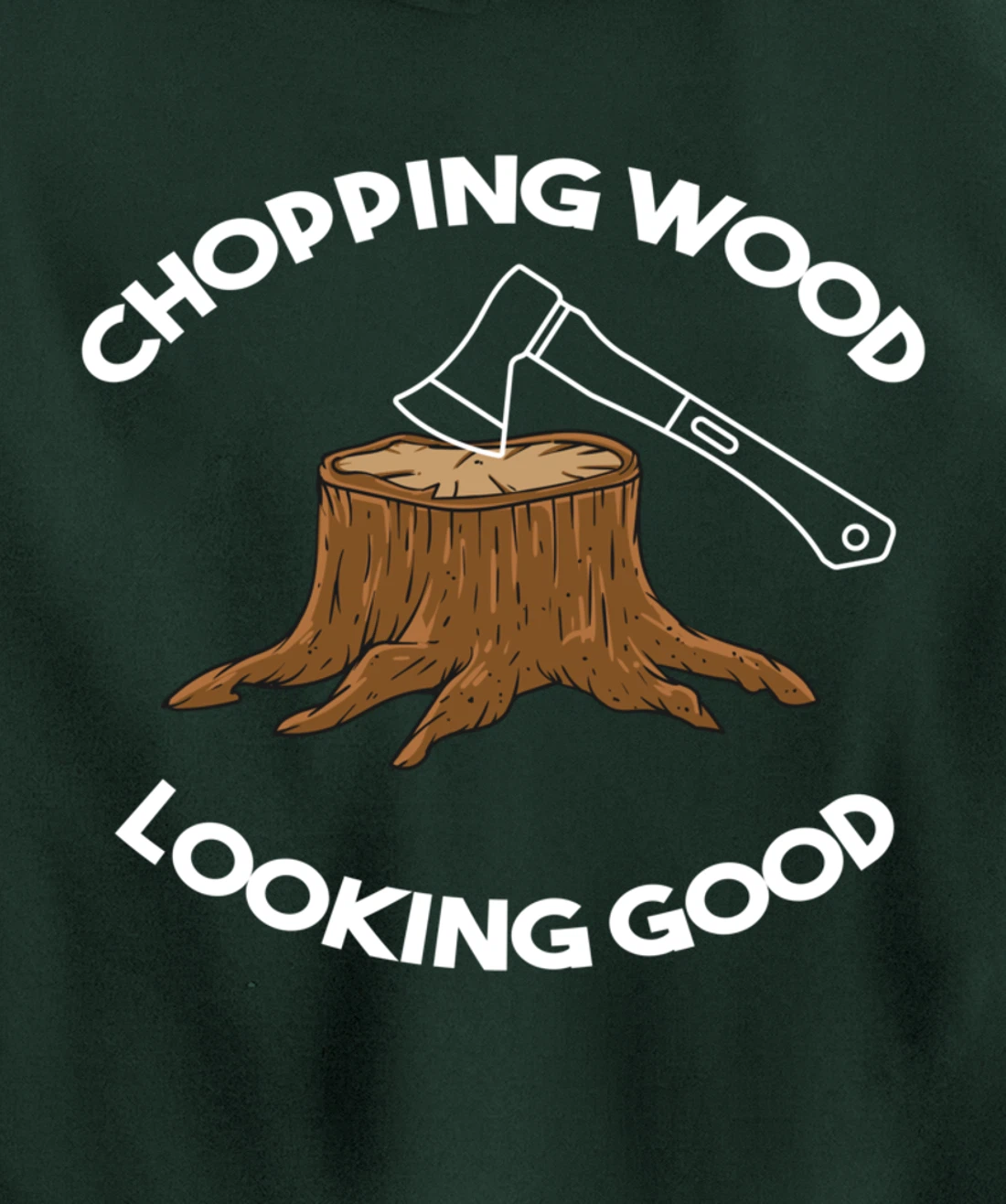 Chopping Wood Looking Good - Lumberjack Tree Cutter Pullover Hoodie