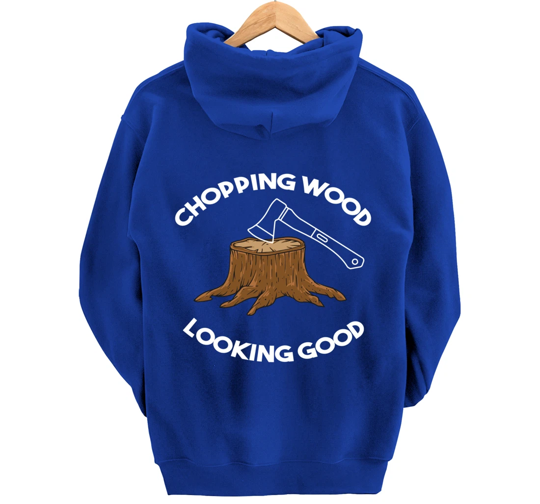 Chopping Wood Looking Good - Lumberjack Tree Cutter Pullover Hoodie