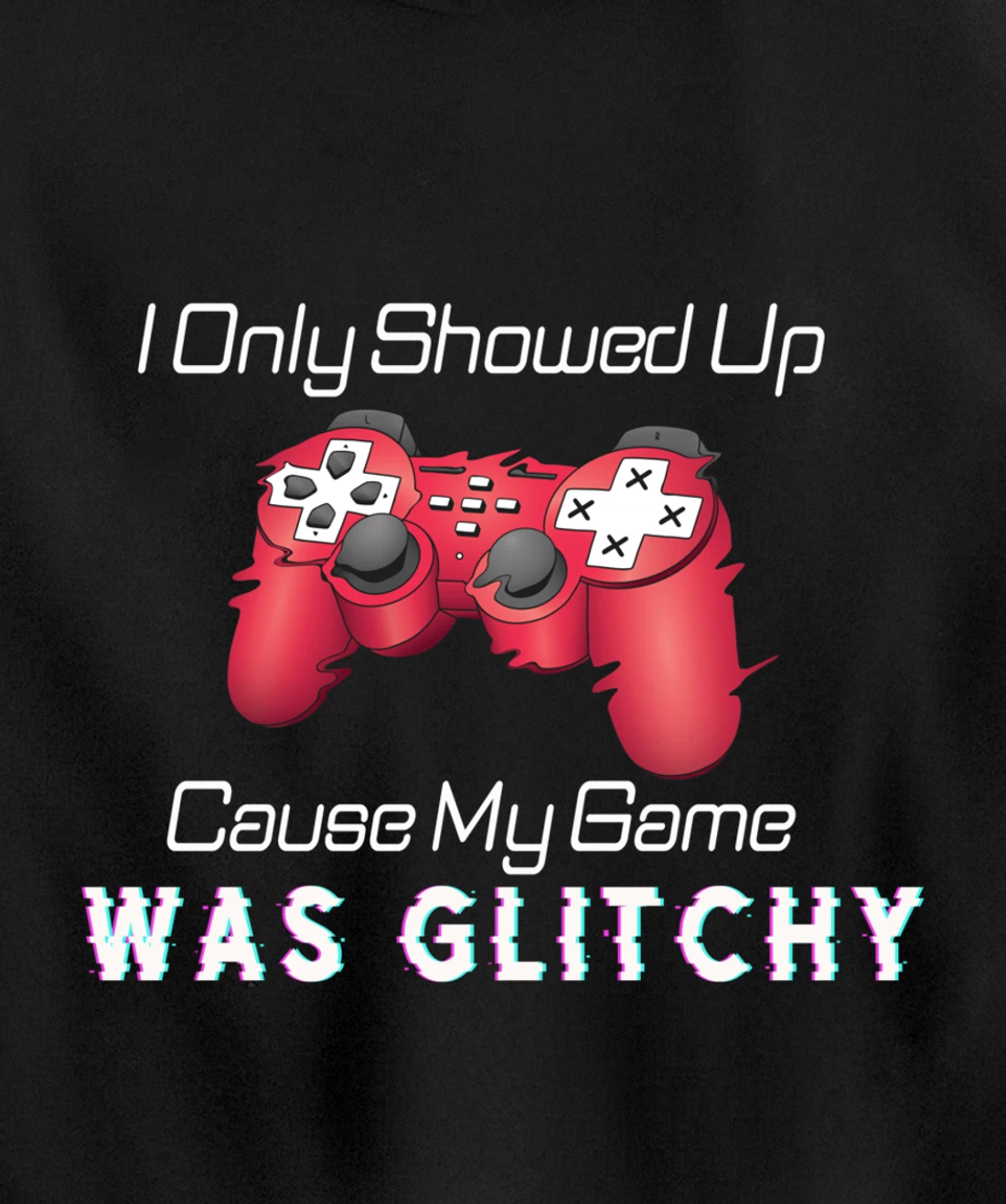 I Showed Up Only Cause My Game Was Glitchy Novelty Sarcastic Pullover Hoodie