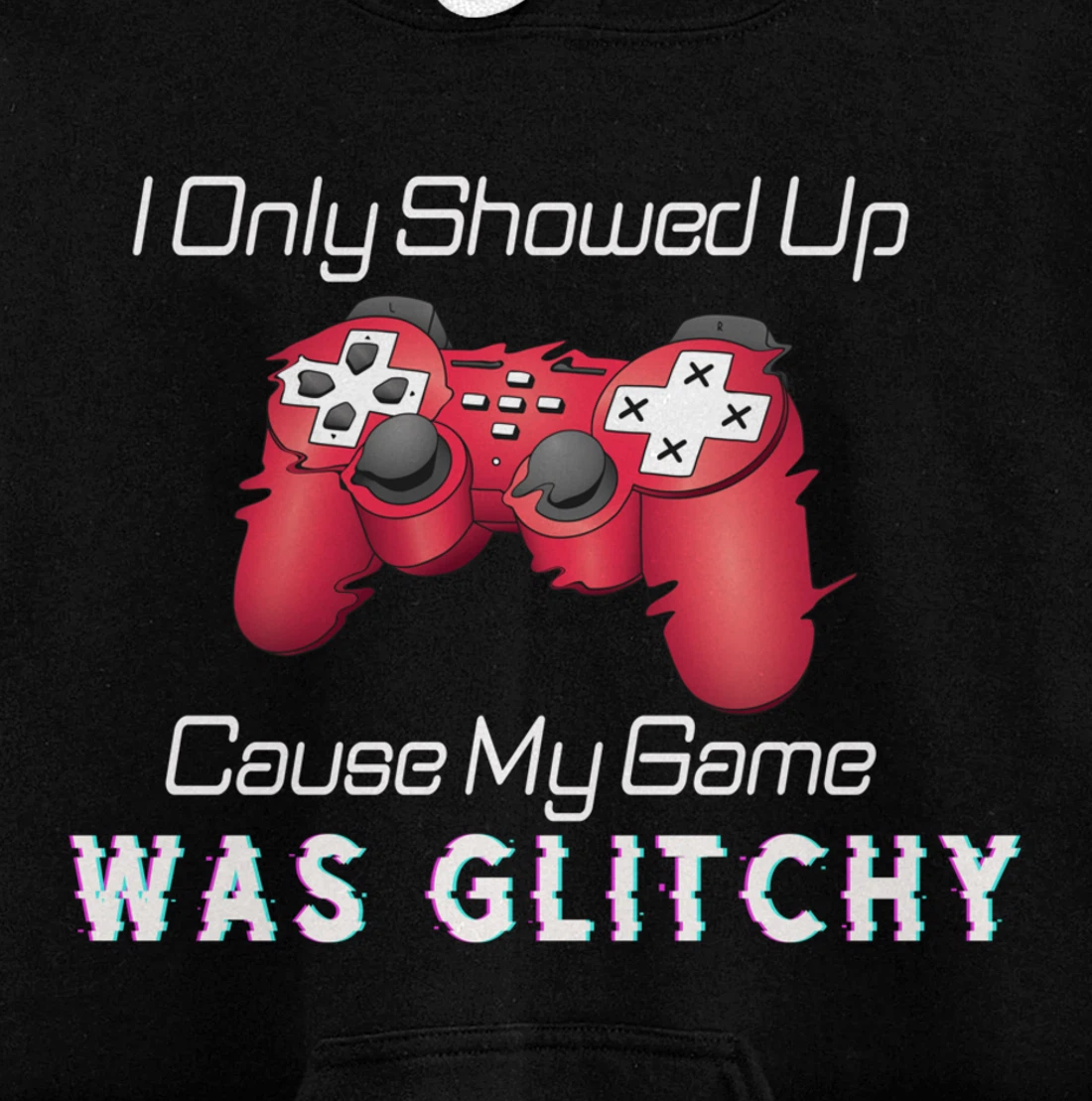 I Showed Up Only Cause My Game Was Glitchy Novelty Sarcastic Pullover Hoodie