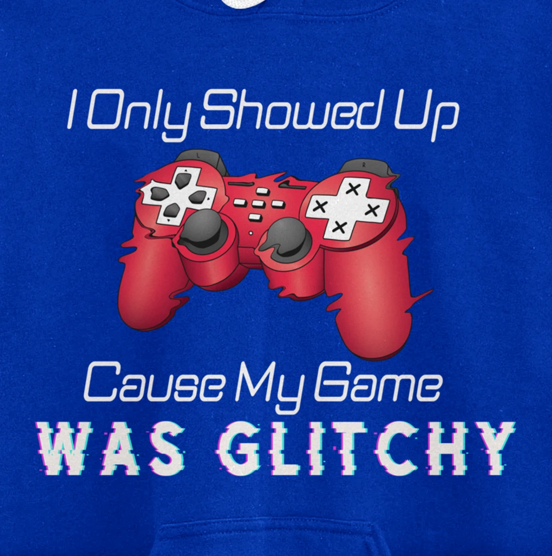 I Showed Up Only Cause My Game Was Glitchy Novelty Sarcastic Pullover Hoodie
