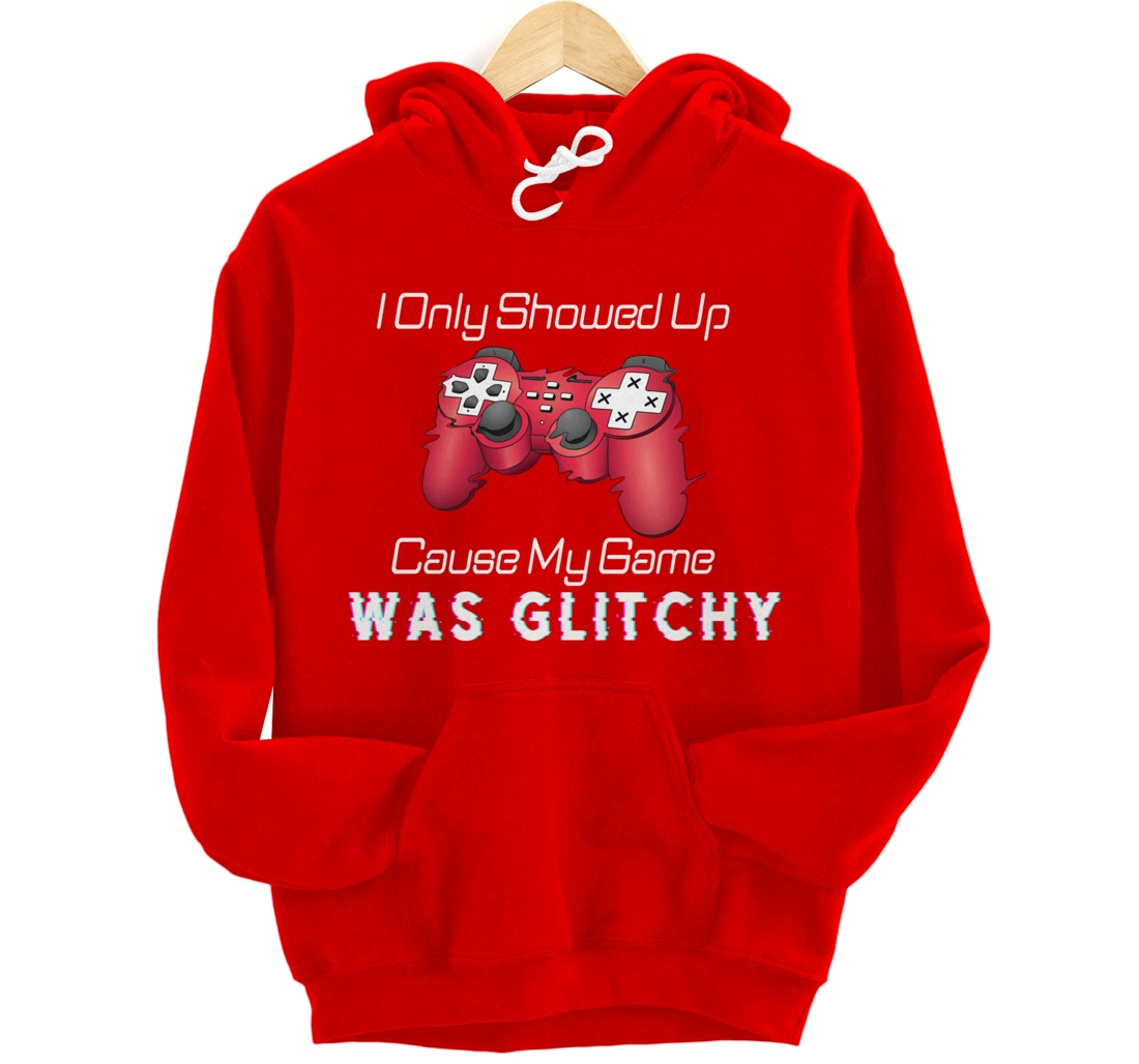 I Showed Up Only Cause My Game Was Glitchy Novelty Sarcastic Pullover Hoodie