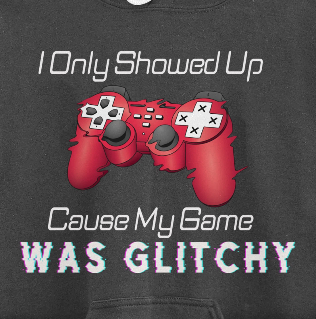 I Showed Up Only Cause My Game Was Glitchy Novelty Sarcastic Pullover Hoodie