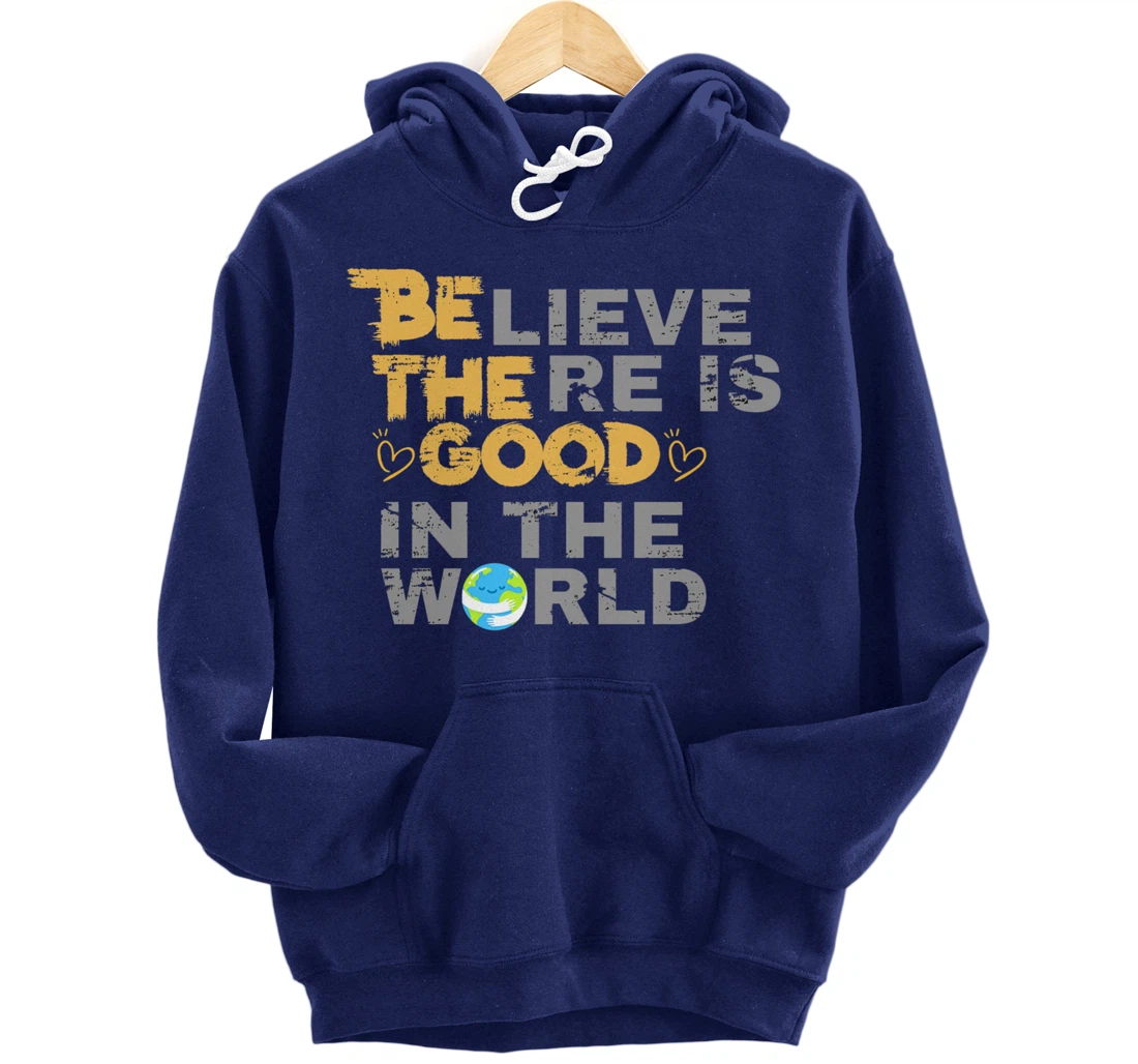 Believe There is Good in the World - Be The Good Pullover Hoodie