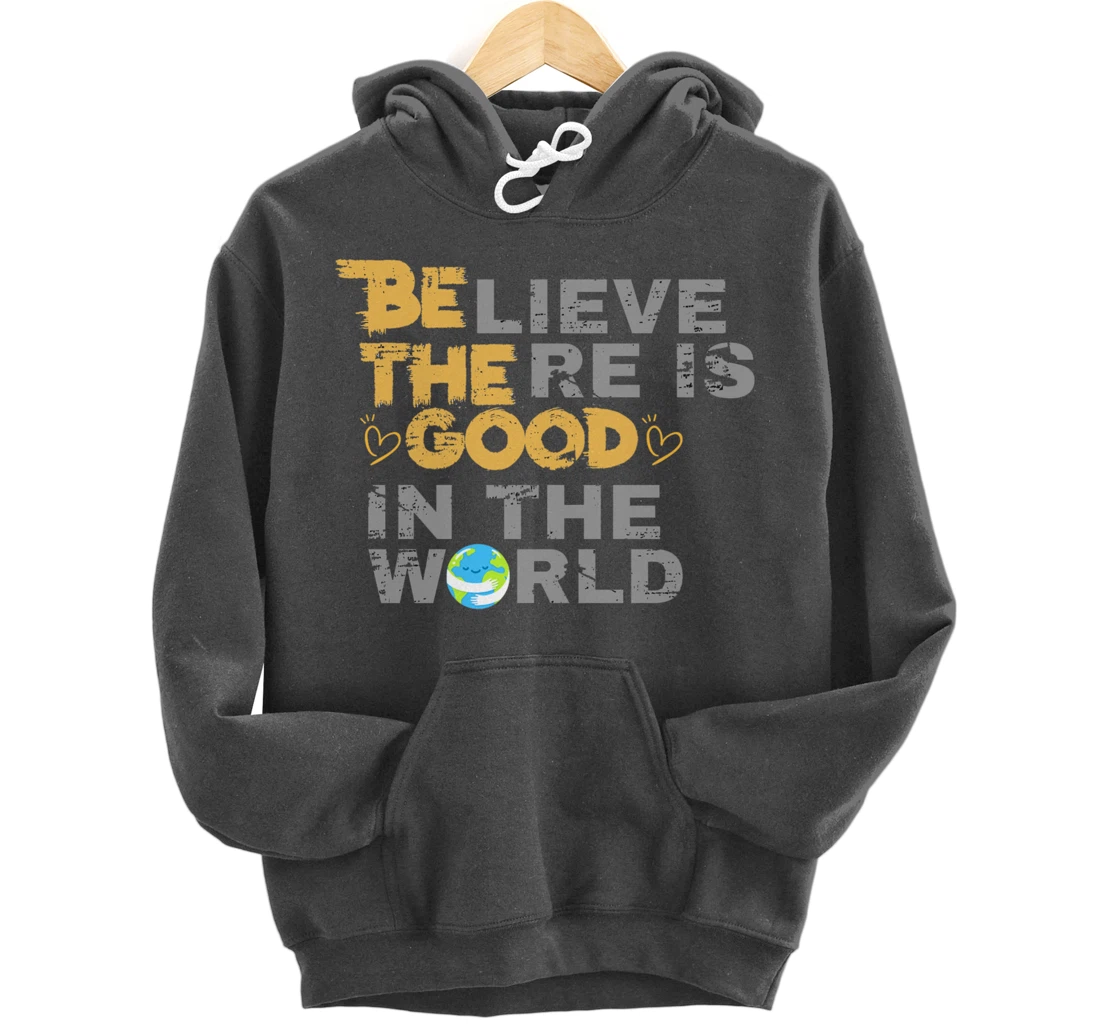 Believe There is Good in the World - Be The Good Pullover Hoodie