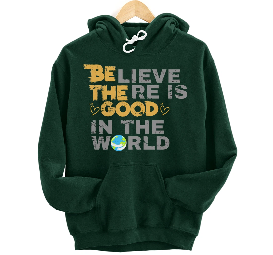 Believe There is Good in the World - Be The Good Pullover Hoodie
