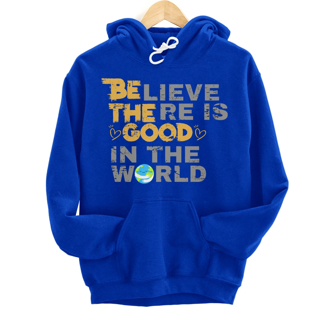 Believe There is Good in the World - Be The Good Pullover Hoodie