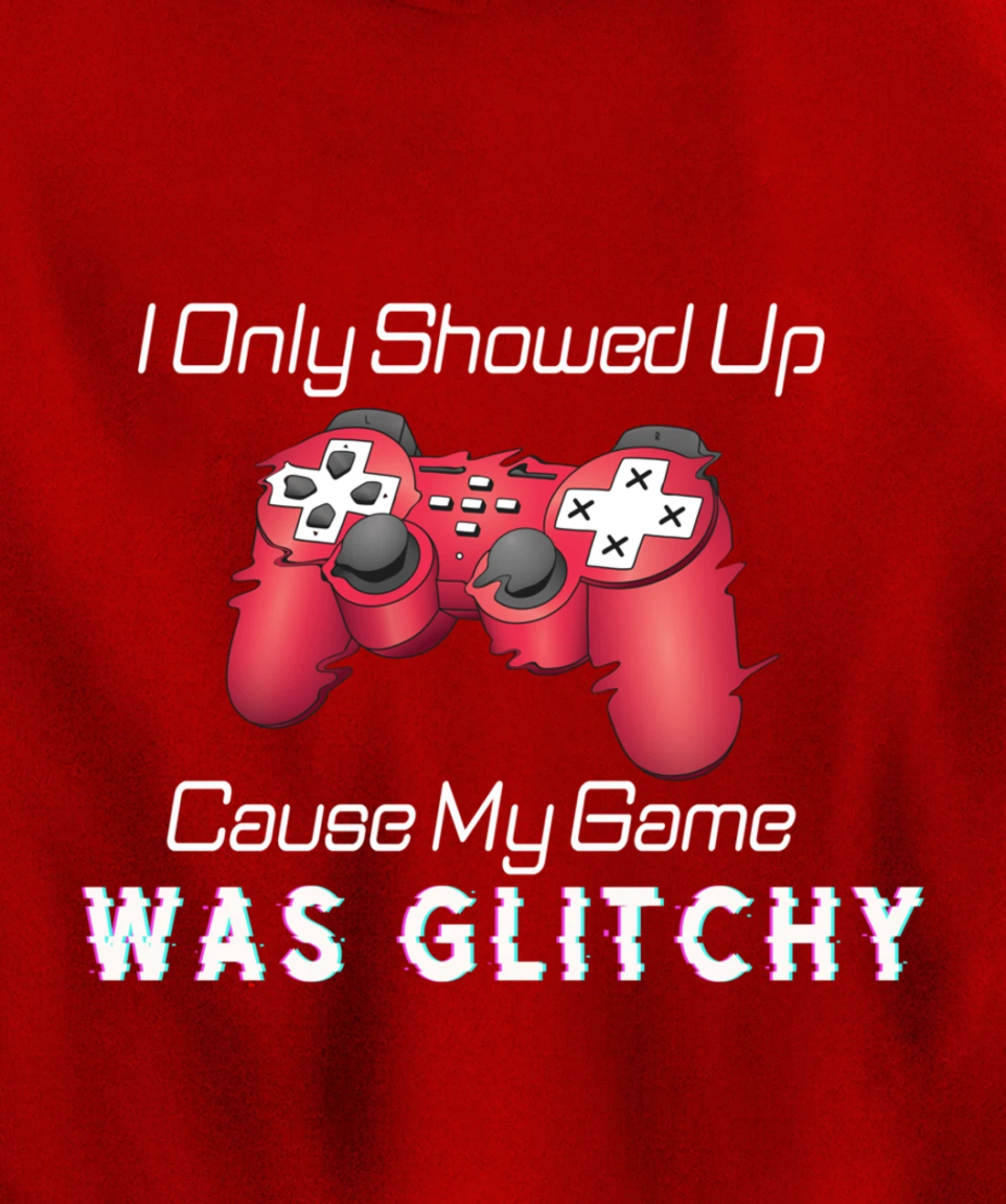 I Showed Up Only Cause My Game Was Glitchy Novelty Sarcastic Pullover Hoodie