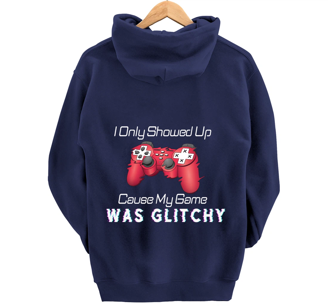 I Showed Up Only Cause My Game Was Glitchy Novelty Sarcastic Pullover Hoodie