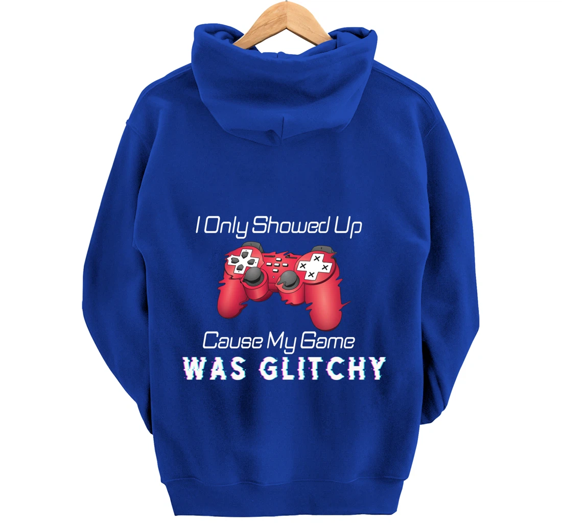 I Showed Up Only Cause My Game Was Glitchy Novelty Sarcastic Pullover Hoodie