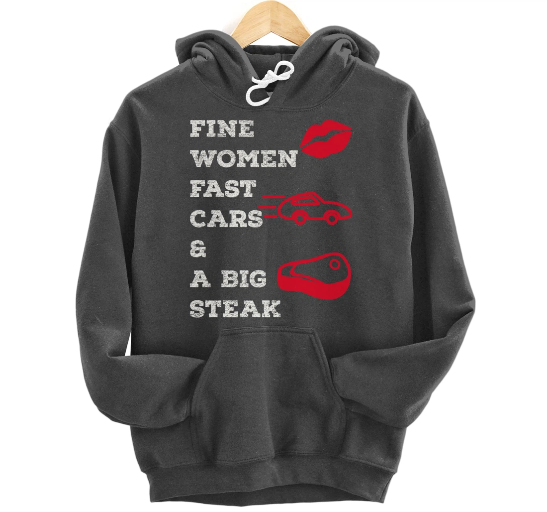Fine Women Fast Cars & A Big Steak Auto Lover's Funny Gift Pullover Hoodie