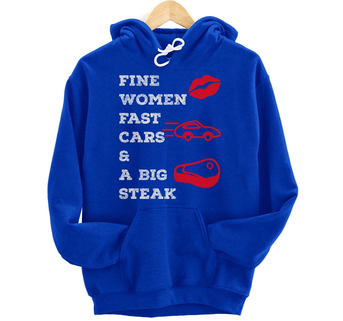 Fine Women Fast Cars & A Big Steak Auto Lover's Funny Gift Pullover Hoodie