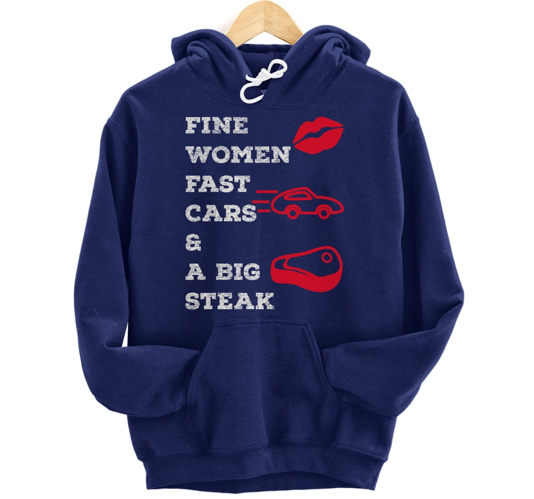 Fine Women Fast Cars & A Big Steak Auto Lover's Funny Gift Pullover Hoodie