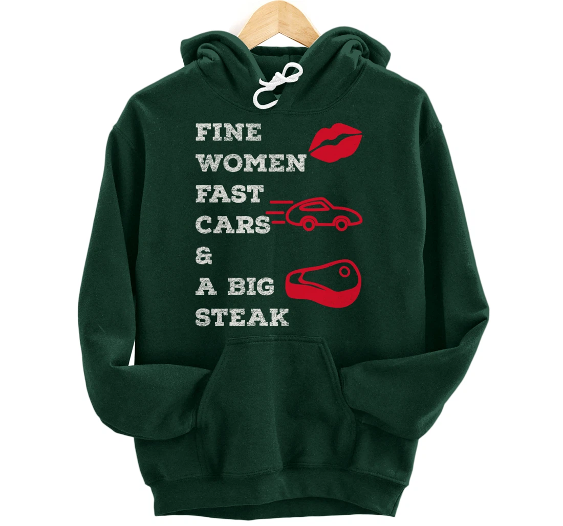 Fine Women Fast Cars & A Big Steak Auto Lover's Funny Gift Pullover Hoodie