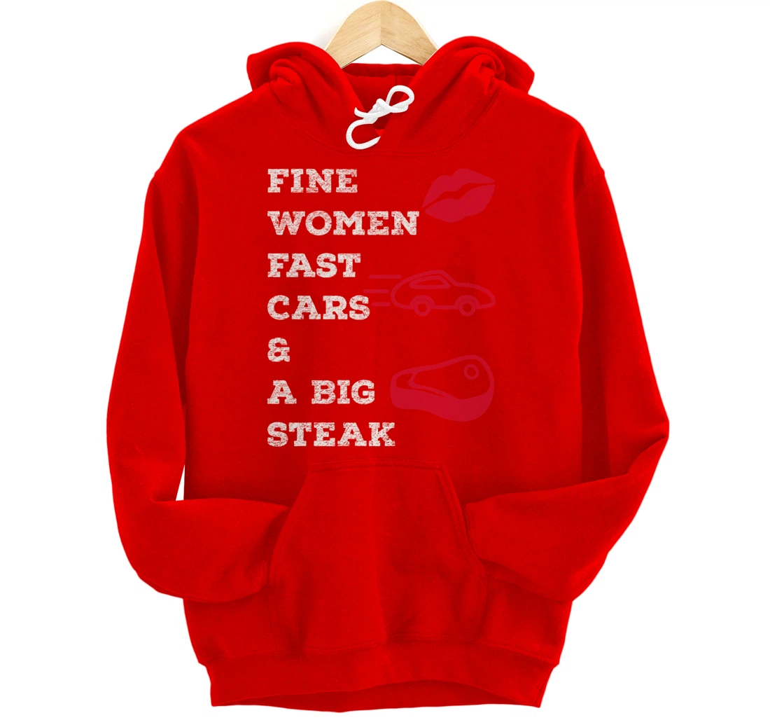 Fine Women Fast Cars & A Big Steak Auto Lover's Funny Gift Pullover Hoodie
