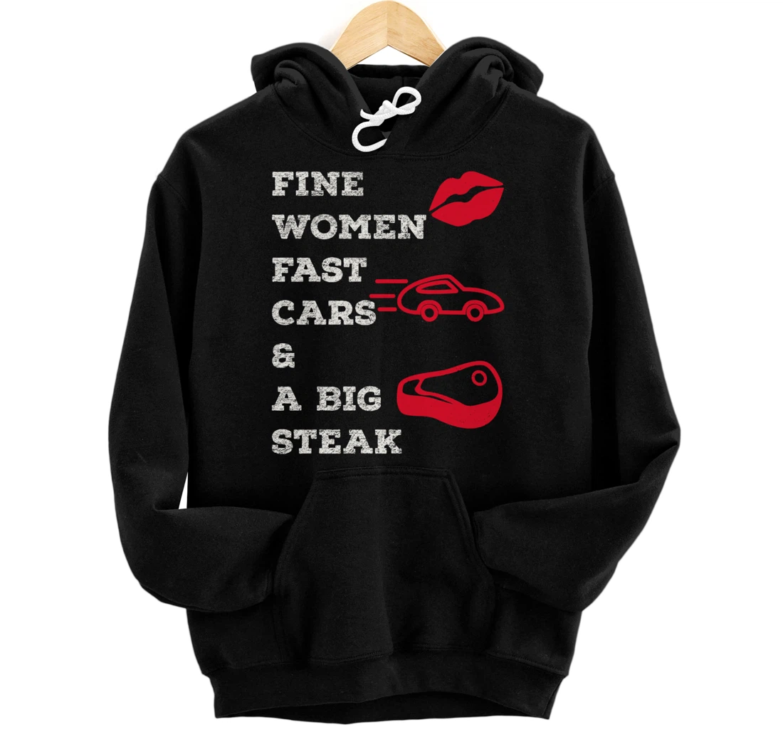 Fine Women Fast Cars & A Big Steak Auto Lover's Funny Gift Pullover Hoodie