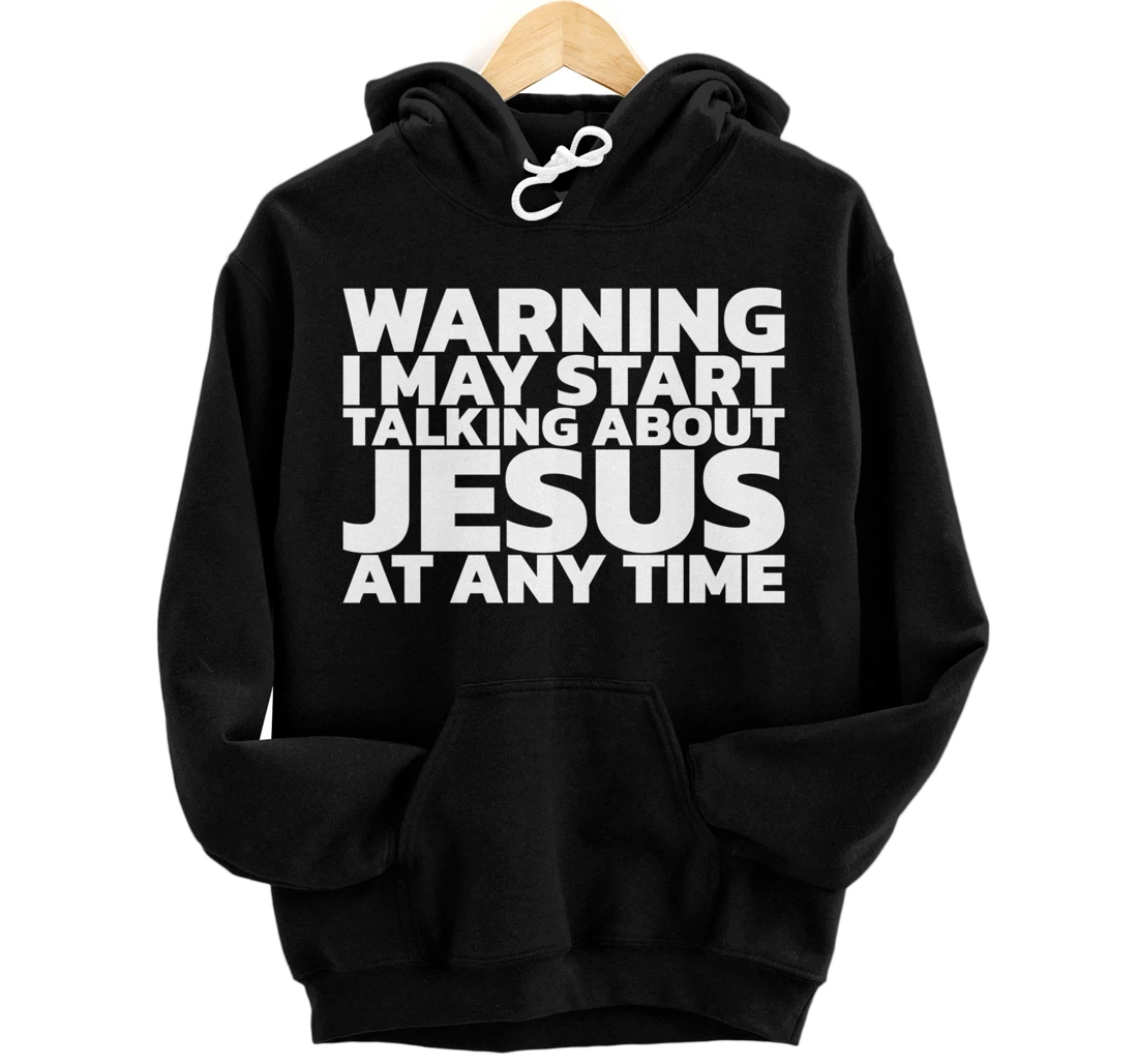 Warning I May Start Talking About Jesus At Any Time Pullover Hoodie