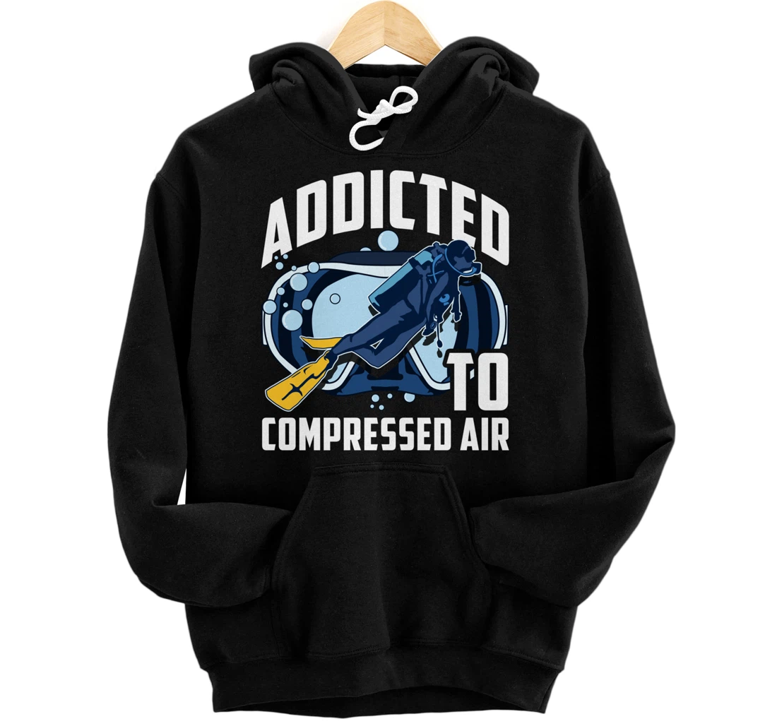 Addicted To Compressed Air Scuba Diving Under Water Tee Pullover Hoodie