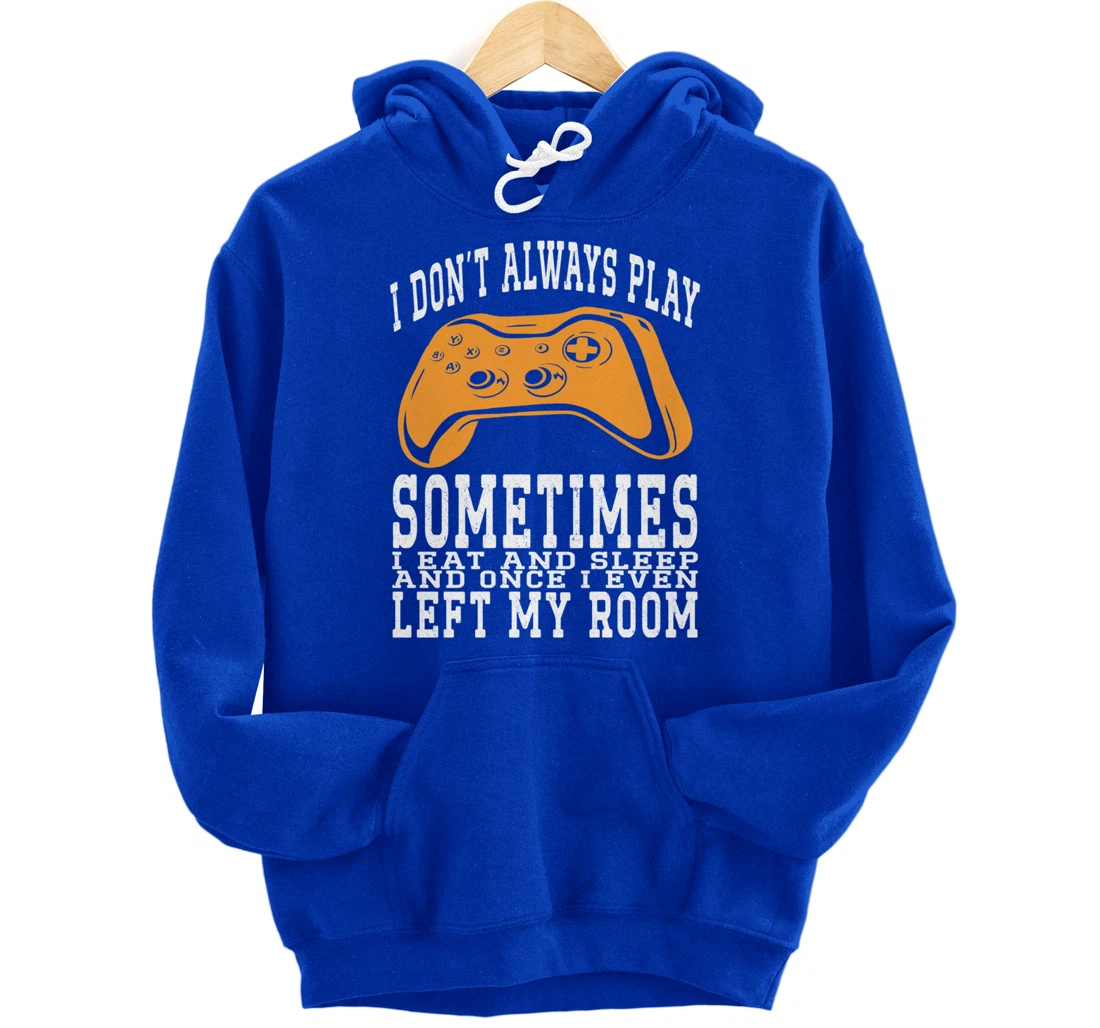 I Don't Always Play Video Games Sometimes I Eat And Sleep Pullover Hoodie