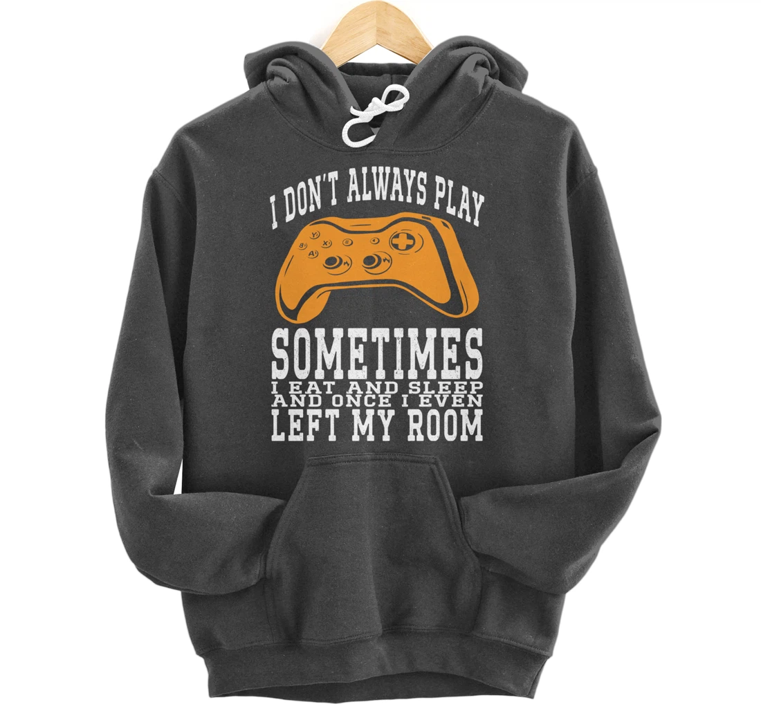 I Don't Always Play Video Games Sometimes I Eat And Sleep Pullover Hoodie