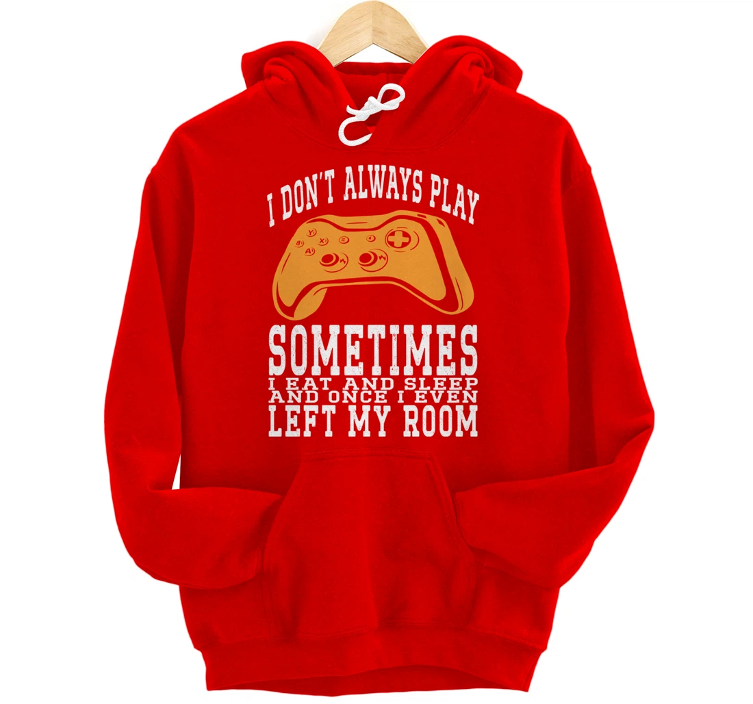 I Don't Always Play Video Games Sometimes I Eat And Sleep Pullover Hoodie