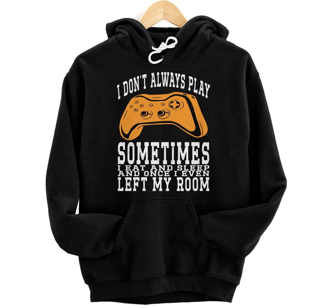 I Don't Always Play Video Games Sometimes I Eat And Sleep Pullover Hoodie