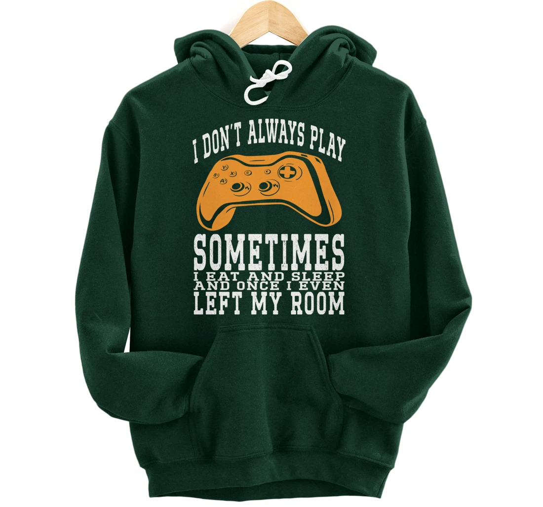 I Don't Always Play Video Games Sometimes I Eat And Sleep Pullover Hoodie