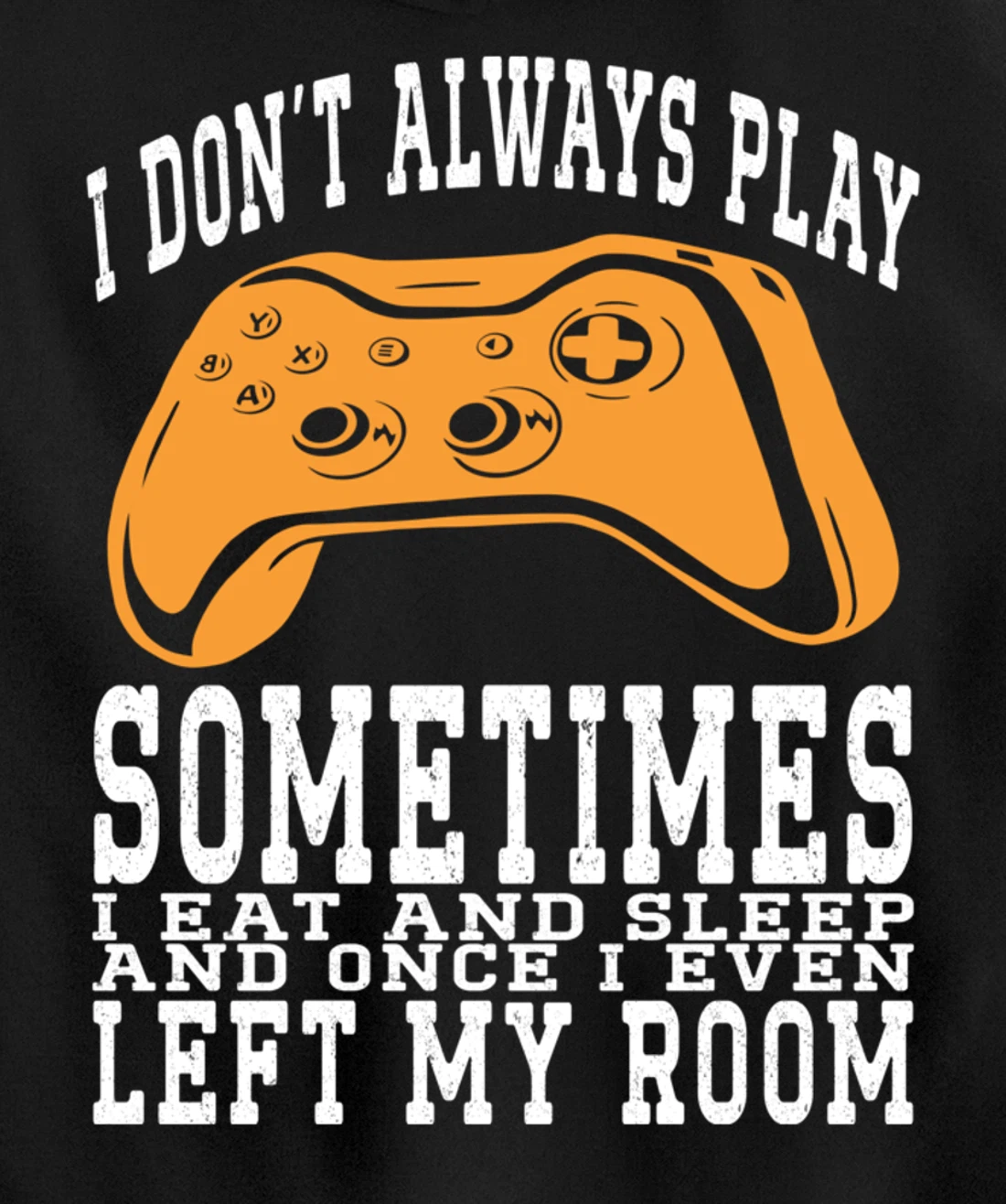 I Don't Always Play Video Games Sometimes I Eat And Sleep Pullover Hoodie