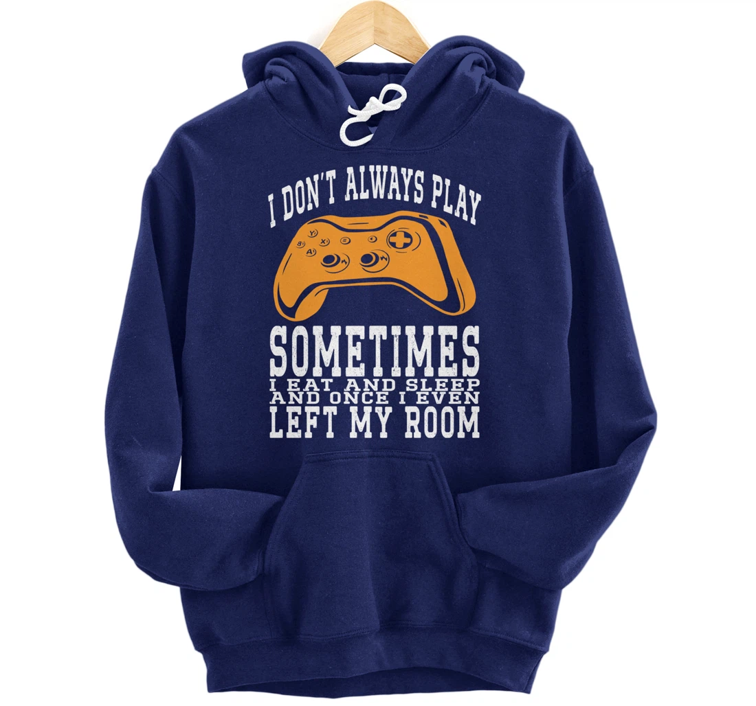 I Don't Always Play Video Games Sometimes I Eat And Sleep Pullover Hoodie
