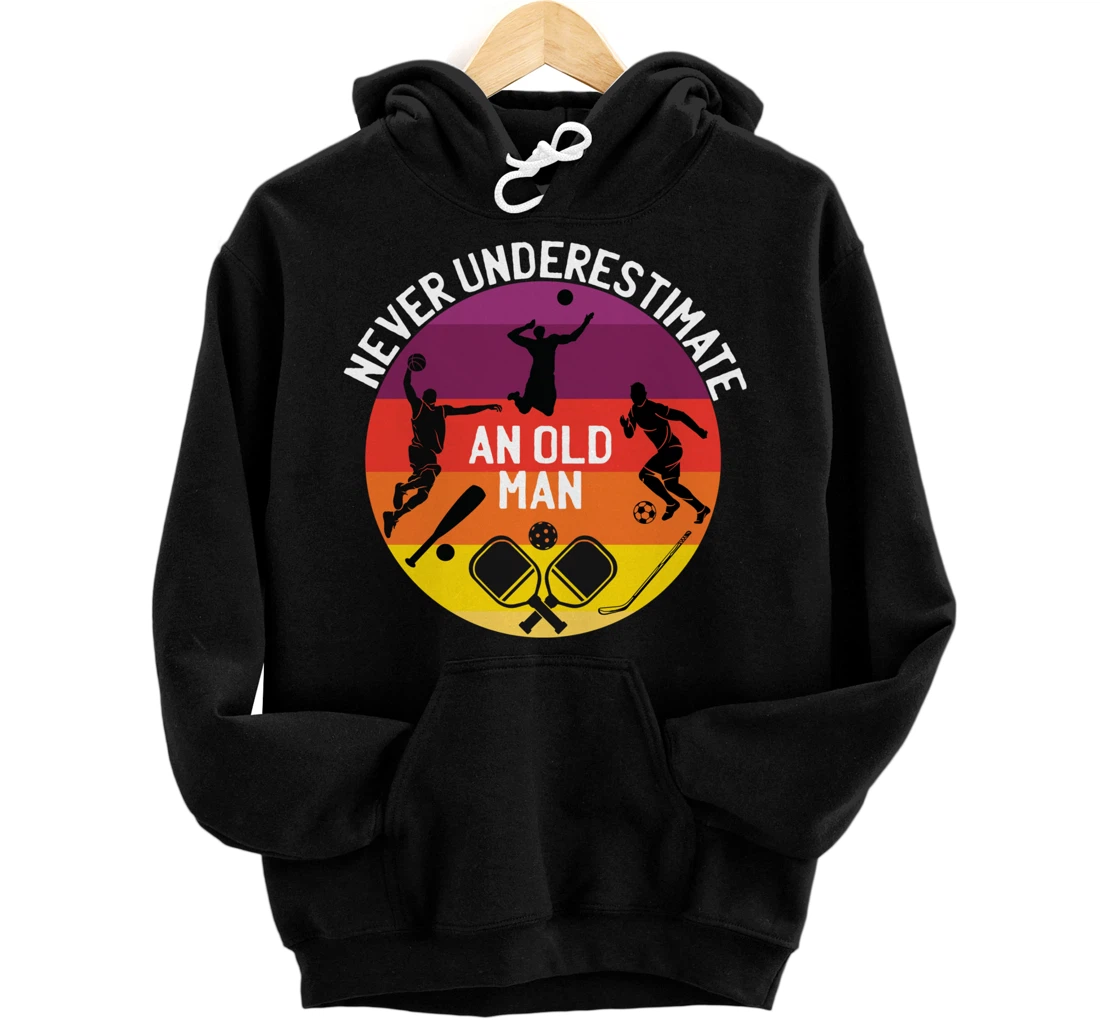 Never Underestimate An Old Man With A Basketball Pickleball Pullover Hoodie