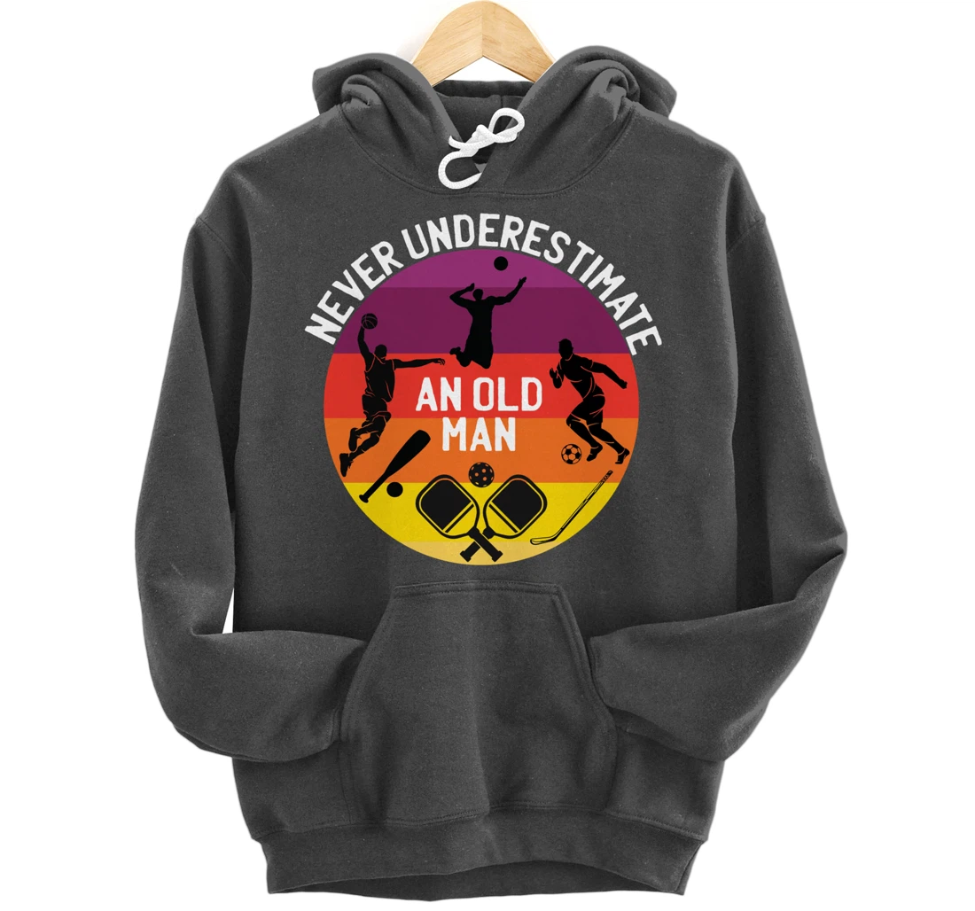 Never Underestimate An Old Man With A Basketball Pickleball Pullover Hoodie