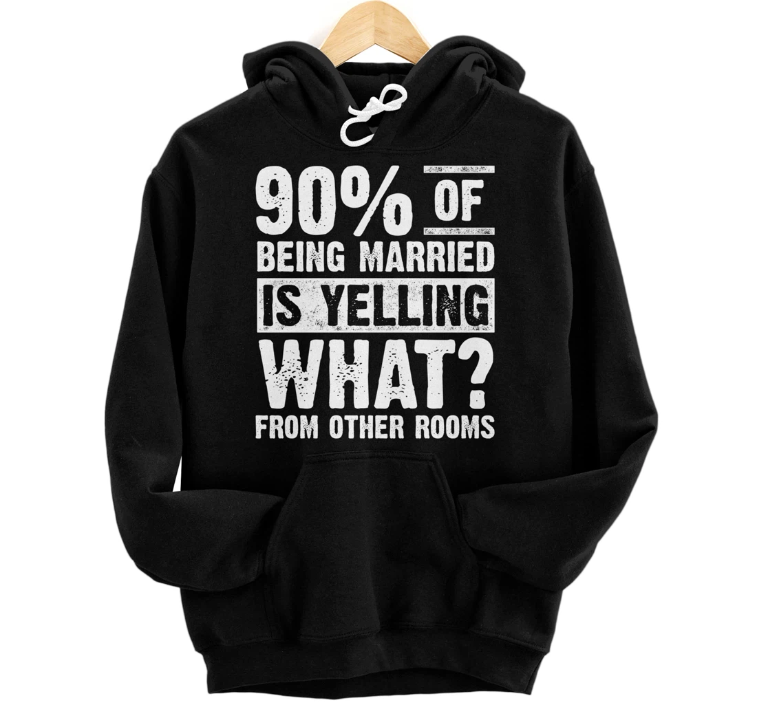 90 percent of being married is yelling what from other rooms Pullover Hoodie