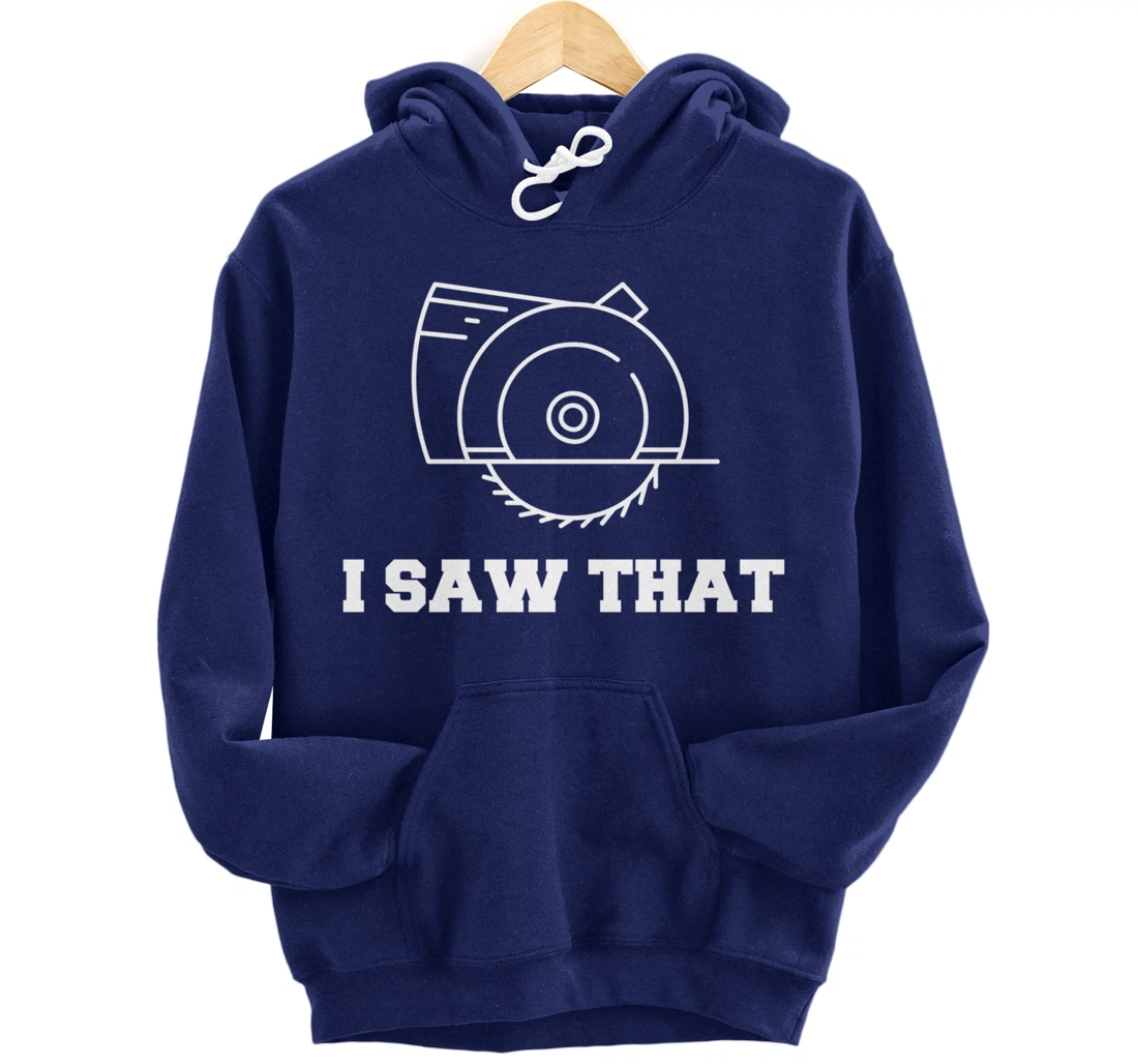 I Saw That - Woodworking Carpenters Pullover Hoodie