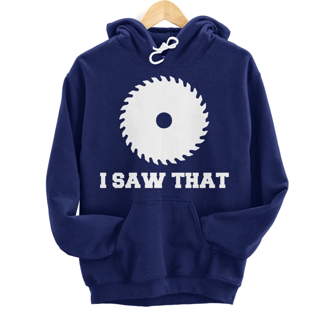 I Saw That - Woodworking Carpenters Pullover Hoodie