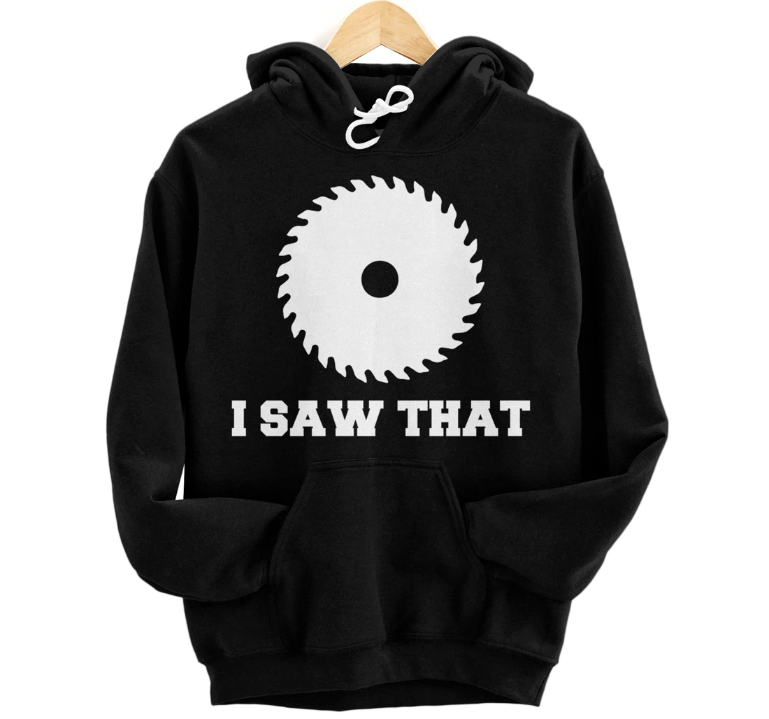 I Saw That - Woodworking Carpenters Pullover Hoodie