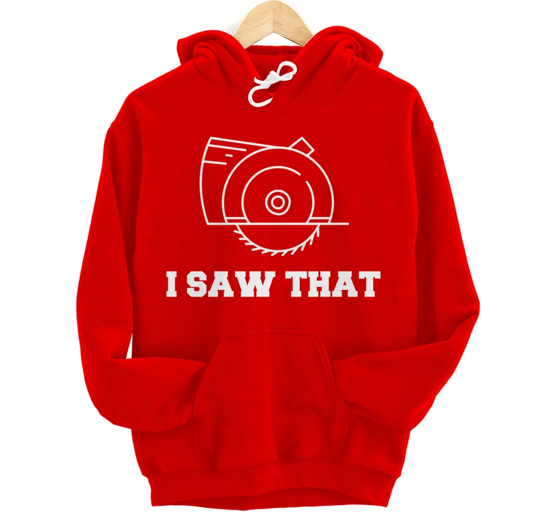 I Saw That - Woodworking Carpenters Pullover Hoodie
