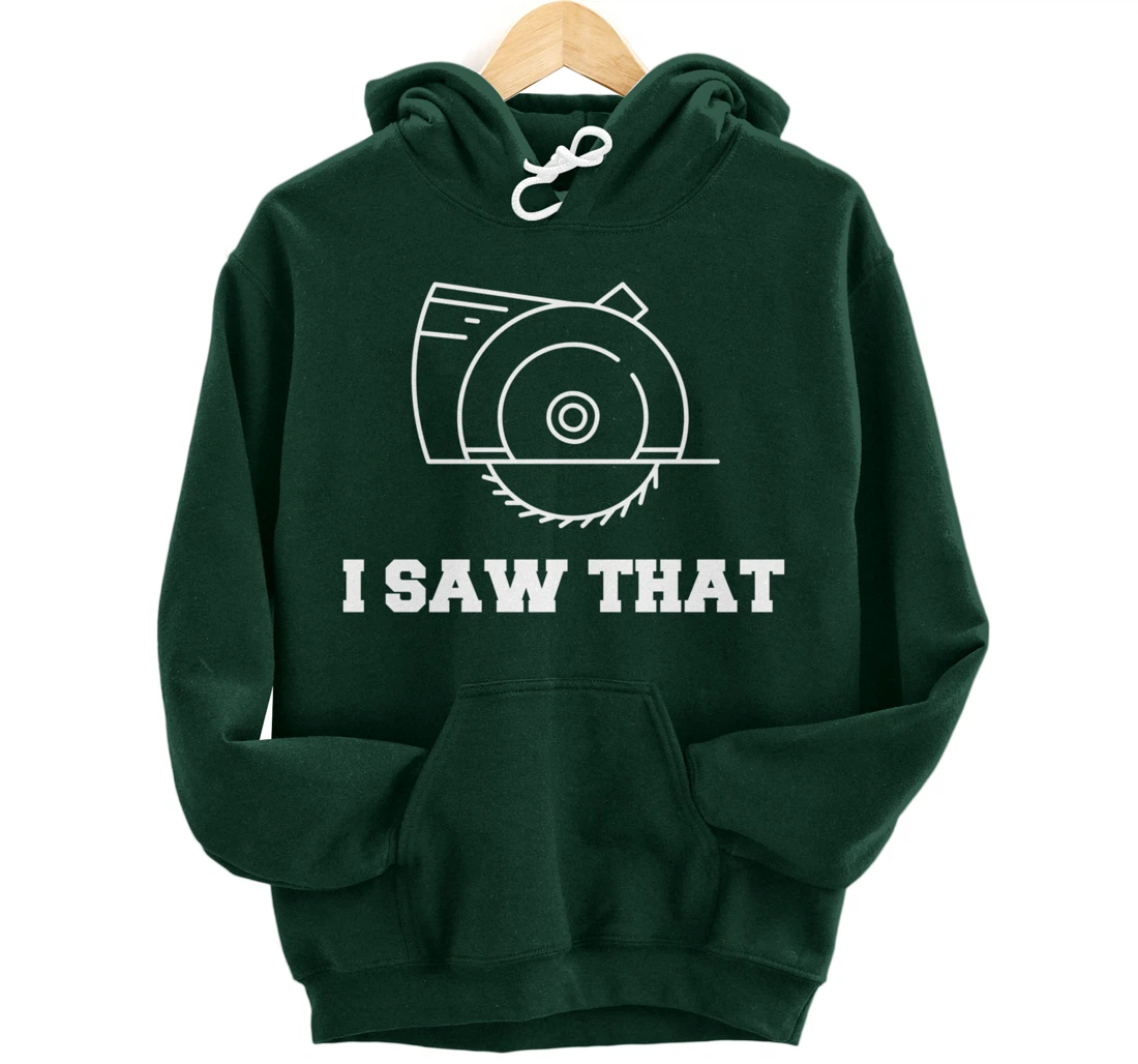 I Saw That - Woodworking Carpenters Pullover Hoodie