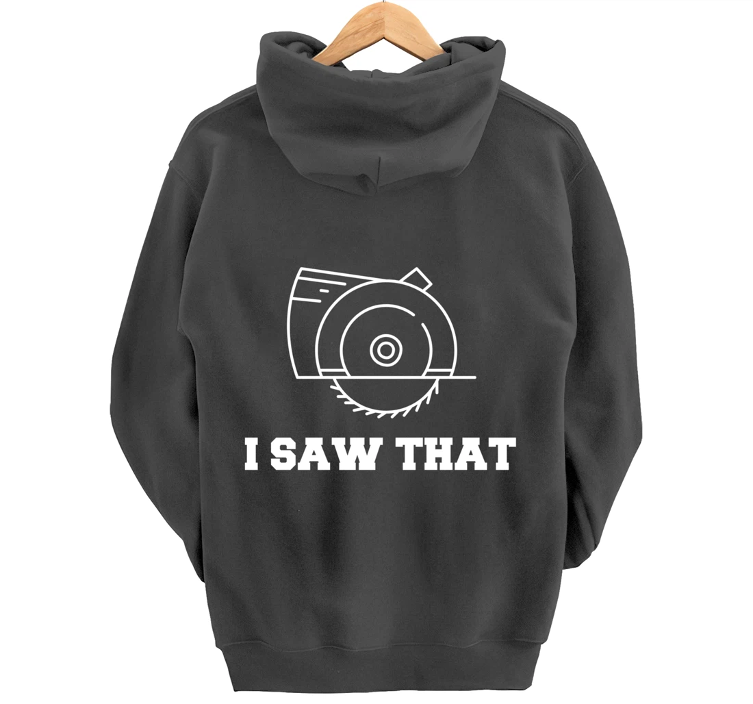 I Saw That - Woodworking Carpenters Pullover Hoodie