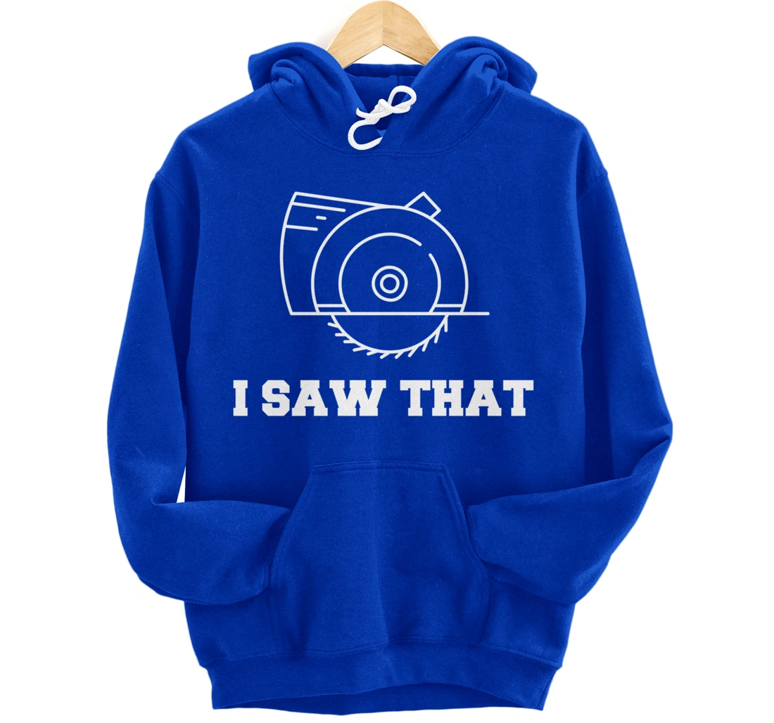 I Saw That - Woodworking Carpenters Pullover Hoodie