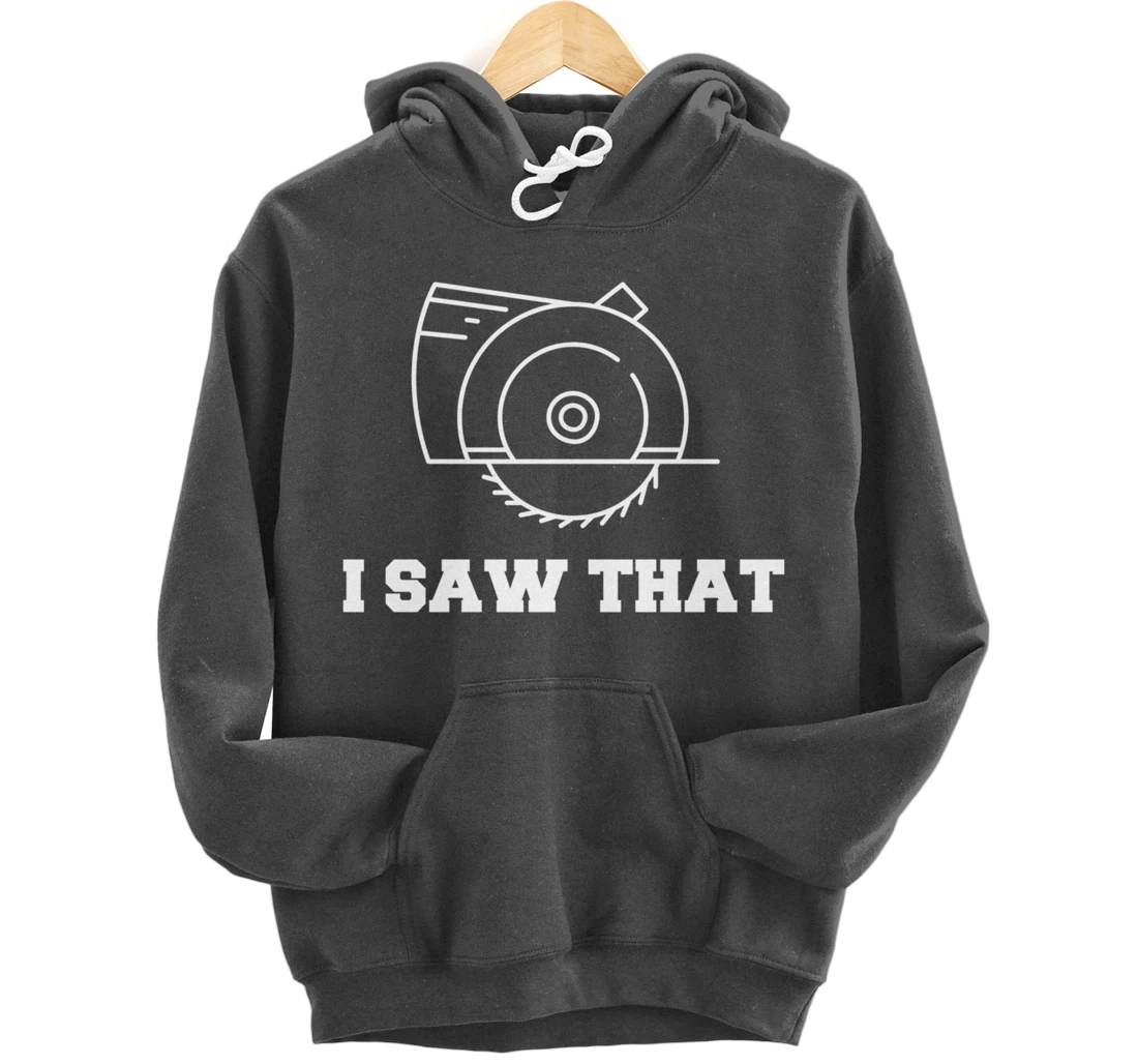 I Saw That - Woodworking Carpenters Pullover Hoodie