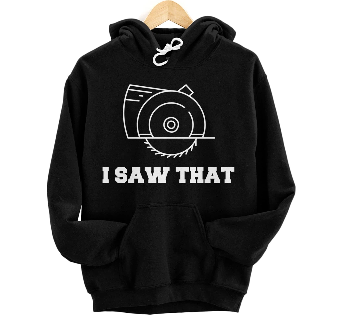 I Saw That - Woodworking Carpenters Pullover Hoodie