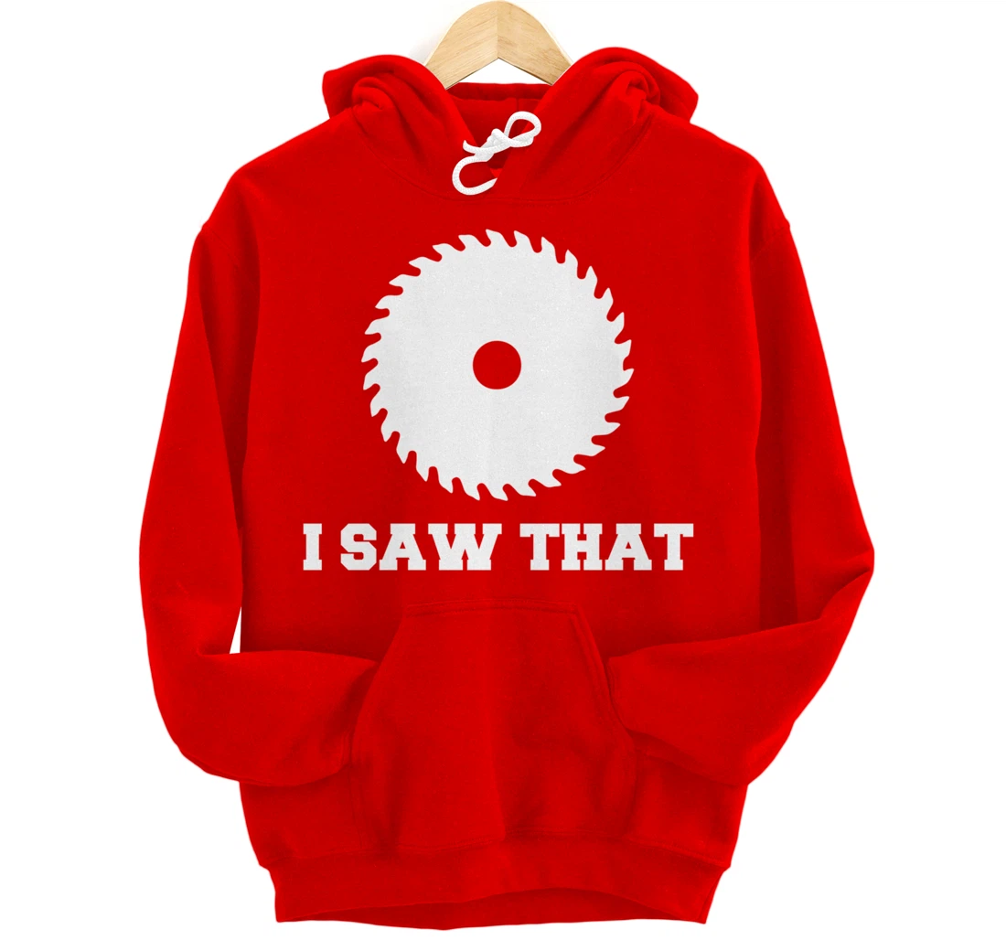 I Saw That - Woodworking Carpenters Pullover Hoodie