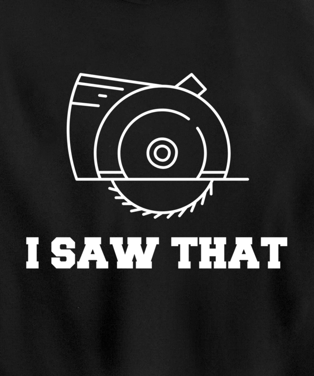 I Saw That - Woodworking Carpenters Pullover Hoodie