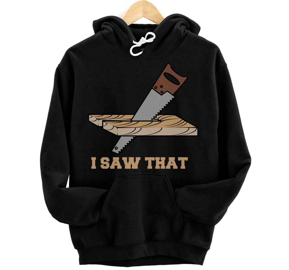 I Saw That - Woodworking Carpenters Pullover Hoodie