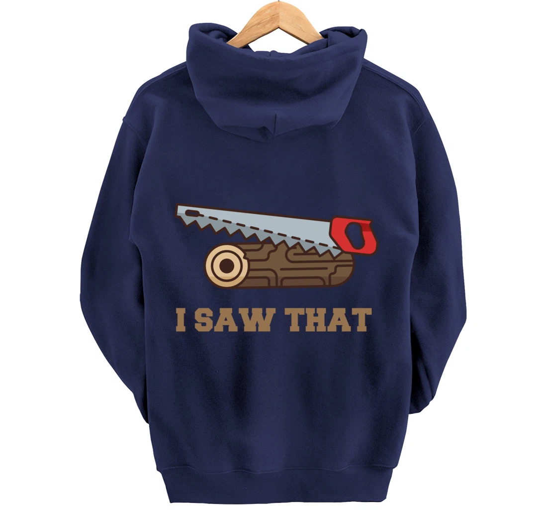 I Saw That - Woodworking Carpenters Pullover Hoodie